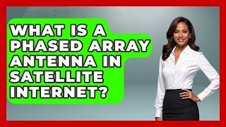 What Is A Phased Array Antenna In Satellite Internet? - Space Tech Insider Wealth