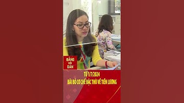 Từ 1/7/2024 bãi bỏ cơ chế đặc thù về tiền lương | Đảng với Dân