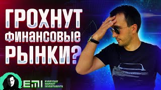 Грохнут финансовые рынки?