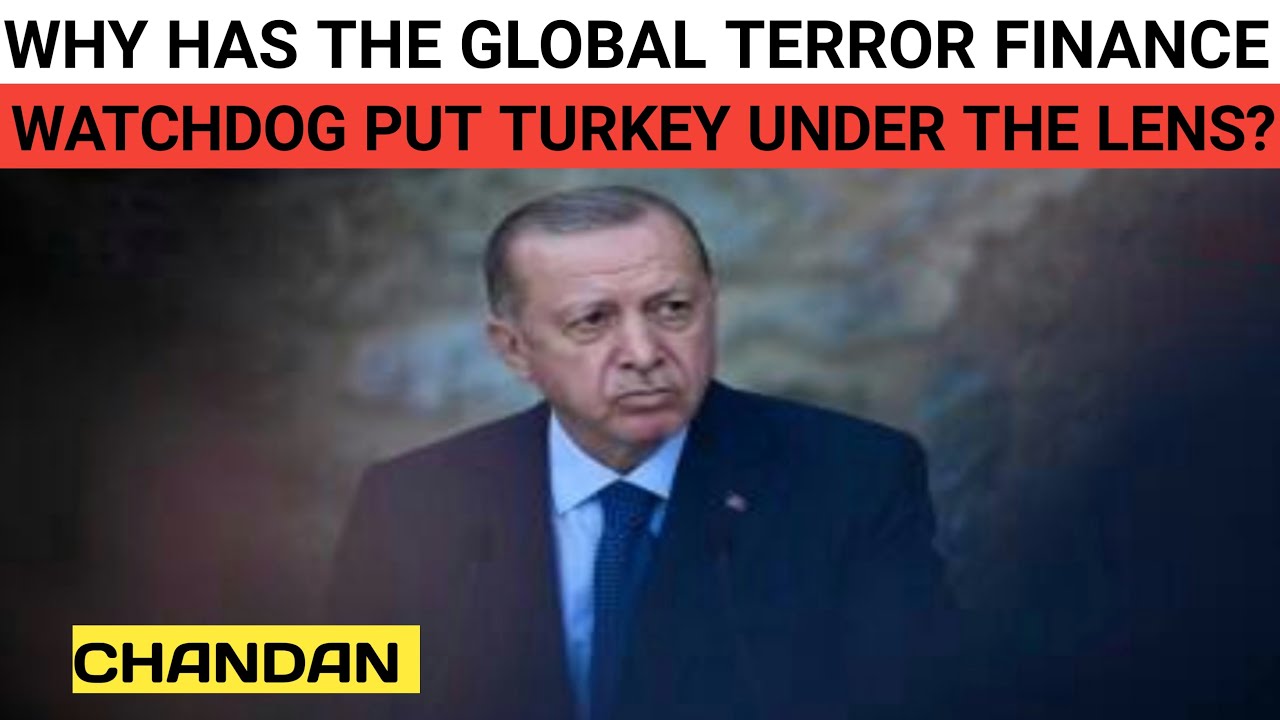 Why has the global terror finance watchdog put Turkey under the lens?