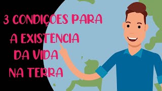 3 CONDIÇÕES PARA A EXISTÊNCIA DA VIDA NA TERRA