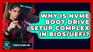 Why Is NVMe Boot Drive Setup Complex In BIOS/UEFI? - Ultimate PC Gaming Guide