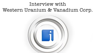 George Glasier of Western Uranium & Vanadium Outlines Production Growth and New Processing Facility