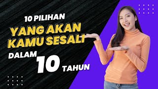 10 Pilihan yang Akan Kamu Sesali dalam 10 Tahun