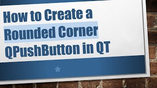 How to Create a Rounded Corner QPushButton in QT