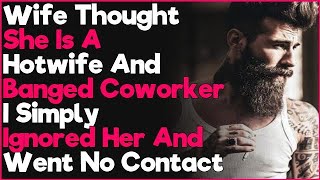 Wife Thought She Is A Hotwife And Banged Coworker. I Simply Ignored Her And Went No Contact | Reddit