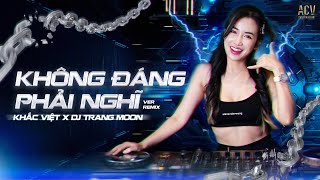 KHÔNG ĐÁNG PHẢI NGHĨ REMIX | KHẮC VIỆT x DJ TRANG MOON | Một mình anh thấy cũng không sao đâu em ơi