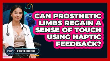 Can Prosthetic Limbs Regain A Sense Of Touch Using Haptic Feedback? - Neurotech Insight Pro