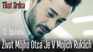Život Môjho Otca Je V Mojich Rukách - Tlkot Srdca 13. Epizóda