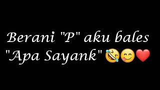 Berani 'P' aku bales ' apa sayank'