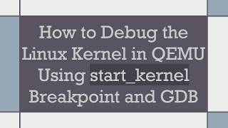 How to Debug the Linux Kernel in QEMU Using start_kernel Breakpoint and GDB News
