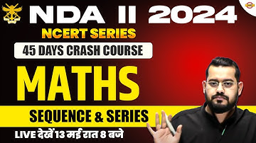 NDA II 2024 | NCERT SERIES ( 45 DAYS CRASH COURSE ) | MATHS || sequence & series || BY VIVEK RAI SIR