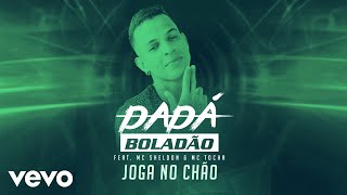 Dadá Boladão - Joga no Chão ft. Mc Sheldon, Mc Tocha