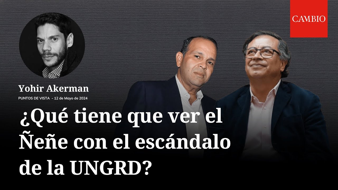 ¿Qué tiene que ver el Ñeñe con el escándalo de la UNGRD?: videocolumna de Yohir Akerman