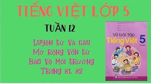 LUYỆN TỪ VÀ CÂU - MỞ RỘNG VỐN TỪ BẢO VỆ MÔI TRƯỜNG TRANG 81, 82 SBT TIẾNG VIỆT LỚP 5 MỚI NHẤT