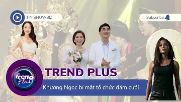 Trend Plus - Tin Mới Nhất: Diễn viên Khương Ngọc bí mật tổ chức đám cưới (25.05.2022)