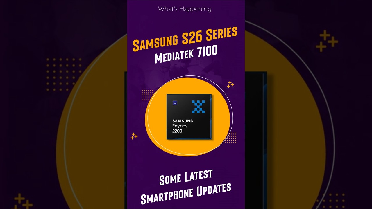 Updates on Samsung S26 Series, MTK 7100 & Asus.. What's Happening..?