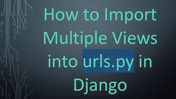 How to Import Multiple Views into urls.py in Django