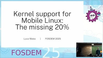 FOSDEM 2025 - Kernel support for Mobile Linux: The missing 20%
