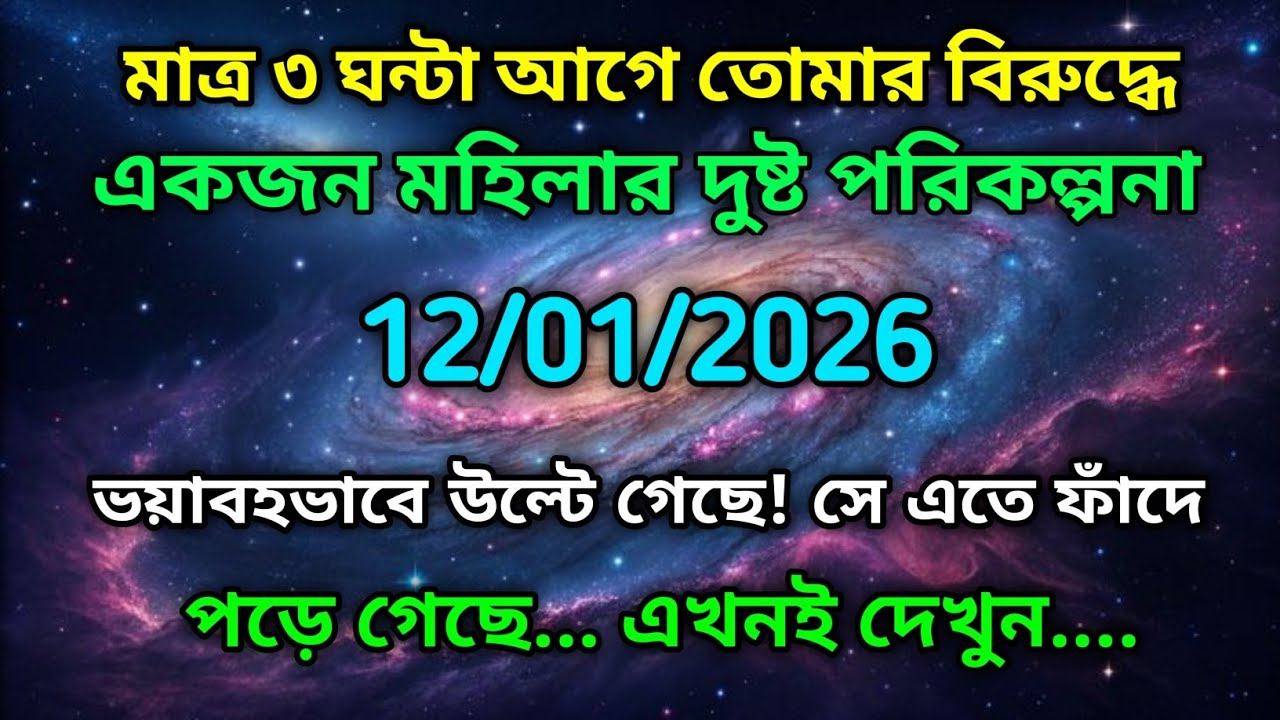 ১২ জানুয়ারি মহাবিশ্ব বার্তা।মাত্র ৩ ঘন্টা আগে তোমার বিরুদ্ধে একজন মহিলার দুষ্ট পরিকল্পনা....!
