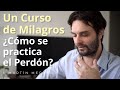 Un Curso de Milagros ¿Cómo se practica el Perdón?