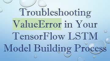 Troubleshooting ValueError in Your TensorFlow LSTM Model Building Process