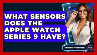 What Sensors Does The Apple Watch Series 9 Have? - Emerging Tech Insider