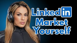How To Market Yourself on LinkedIn