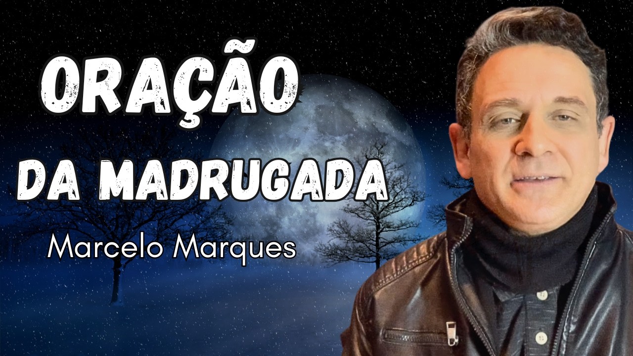 ORAÇÃO DA MADRUGADA - MARCELO MARQUES