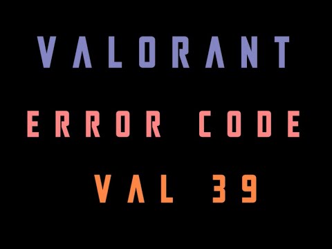 Valorant error code val 39