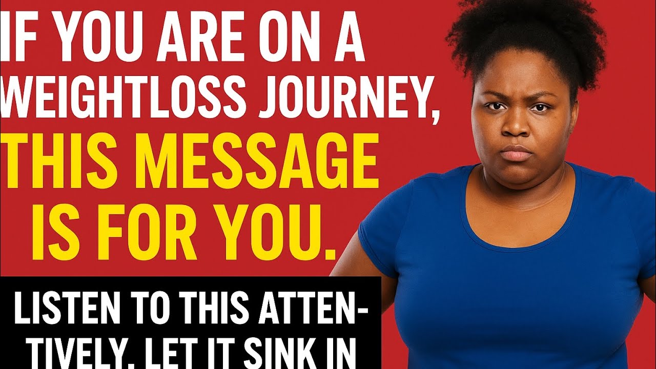 If you are on a Weightloss Journey, this message is for U. Listen to this attentively,let it sink in