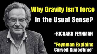 Why Gravity Isn’t a Force in the Usual Sense — Feynman Explains Curved Spacetime