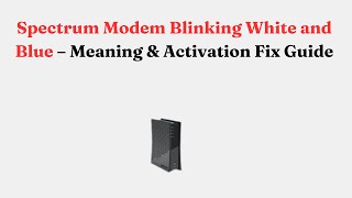 Spectrum Modem Blinking White and Blue – Meaning & Activation Fix Guide