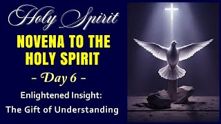 HOLY SPIRIT - DAY 06 NOVENA TO THE HOLY SPIRIT - ENLIGHTENED INSIGHT: THE GIFT OF UNDERSTANDING