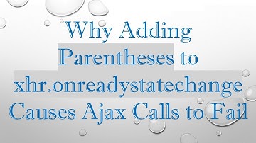 Why Adding Parentheses to xhr.onreadystatechange Causes Ajax Calls to Fail