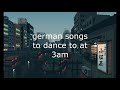 German aesthetic songs to dance to at 3am