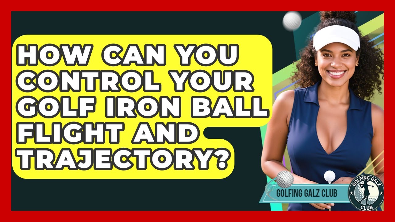 How Can You Control Your Golf Iron Ball Flight And Trajectory? - Golfing Galz Club