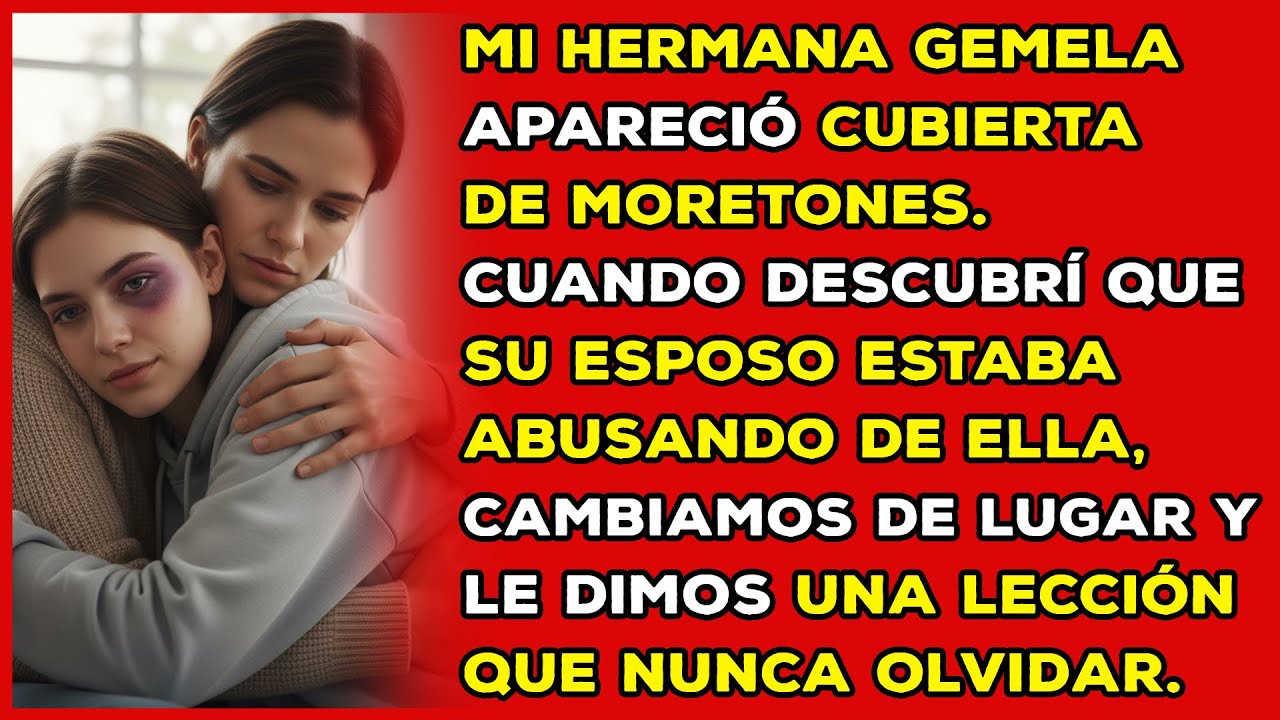 Mi gemela apareció golpeada y llorando. Intercambiamos lugares y le dimos a su esposo una lección...