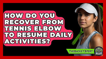 How Do You Recover From Tennis Elbow To Resume Daily Activities? - The Racket Xpert