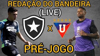 BOTAFOGO x LDU - REDAÇÃO DO BANDEIRA - LIVE PRÉ