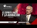 El Espíritu Santo y la adoración - Abraham Peña - La obra del Espíritu Santo