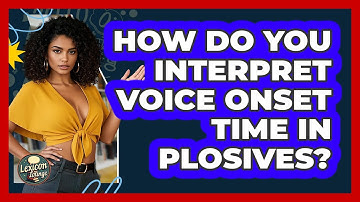 How Do You Interpret Voice Onset Time In Plosives? - Lexicon Lounge