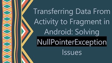 Transferring Data From Activity to Fragment in Android: Solving NullPointerException Issues