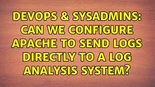 DevOps & SysAdmins: Can we configure Apache to send logs directly to a log analysis system? Information
