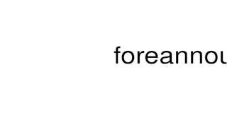 How to pronounce foreannounce
