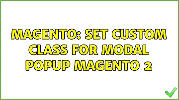 Magento: Set custom class for Modal popup Magento 2 (3 Solutions!!)