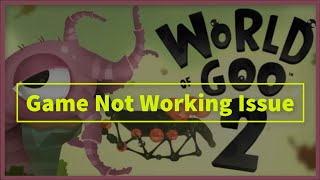 World of Goo 2 Game Not Working Problem screenshot 2