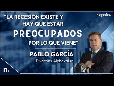 "La recesi&oacute;n existe y hay que estar preocupados por lo que viene", Pablo Garc&iacute;a(Divacons-Alphavalue)