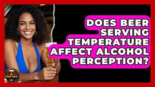 Does Beer Serving Temperature Affect Alcohol Perception? | The Pint Guy