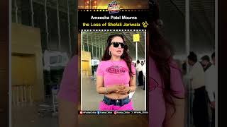 Ameesha Patel Mourns The Loss Of Shefali Jariwala
